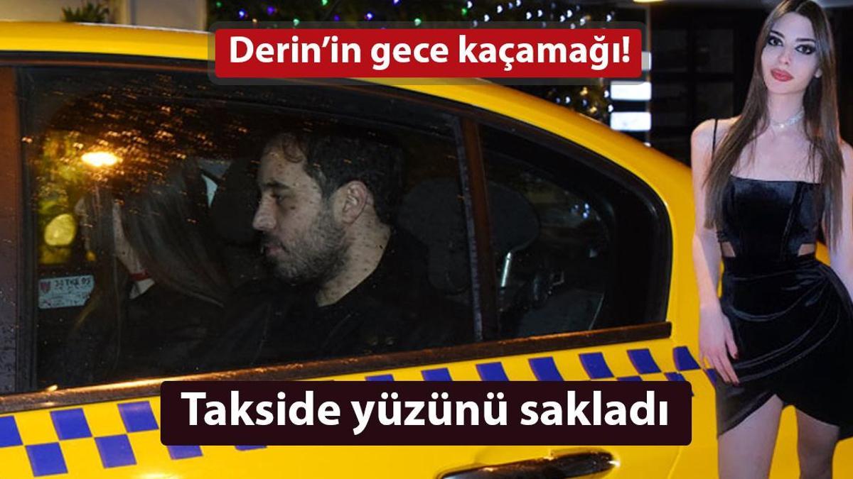 Derin Talu’nun panik anları! Takside yüzünü sakladı