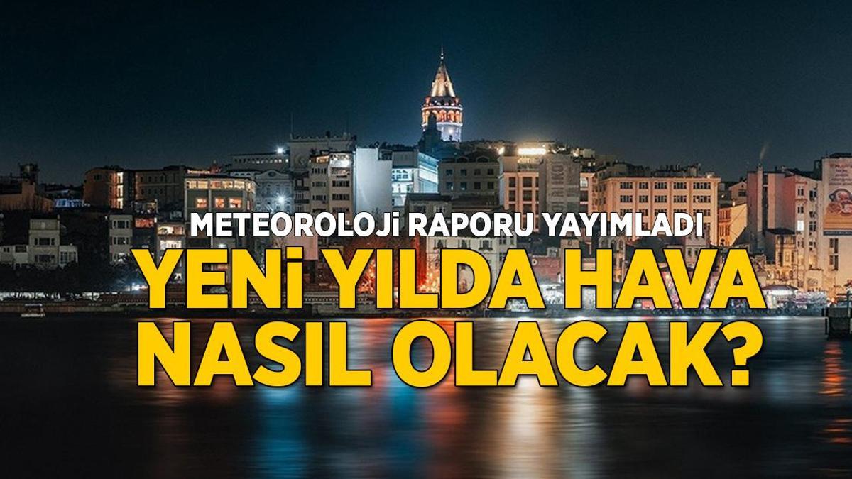 Meteoroloji yeni hava durumu raporunu yayımladı! Yeni yılda hava nasıl olacak?
