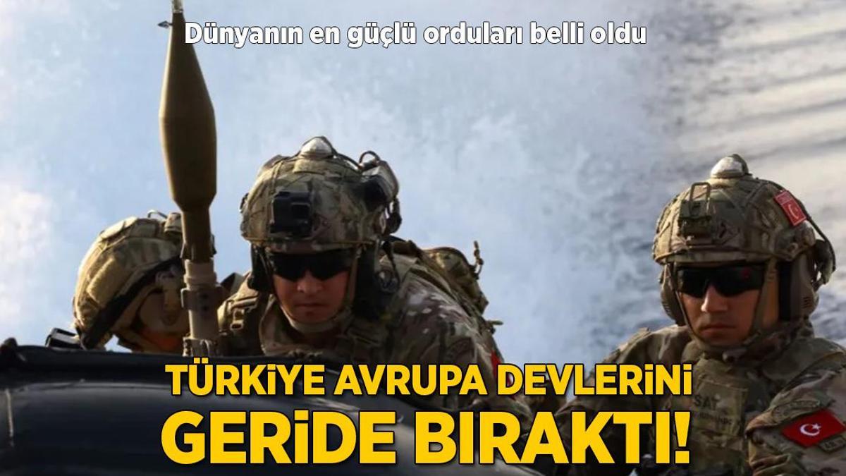 Dünyanın en güçlü orduları belli oldu! Türkiye Avrupa devlerini geride bıraktı