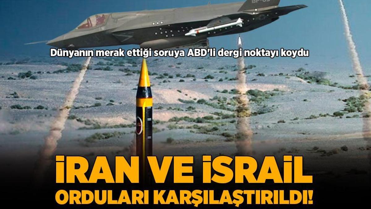 İran ve İsrail ordularını karşılaştırdılar! Dünyanın merak ettiği soruya ABD’li dergi noktayı koydu
