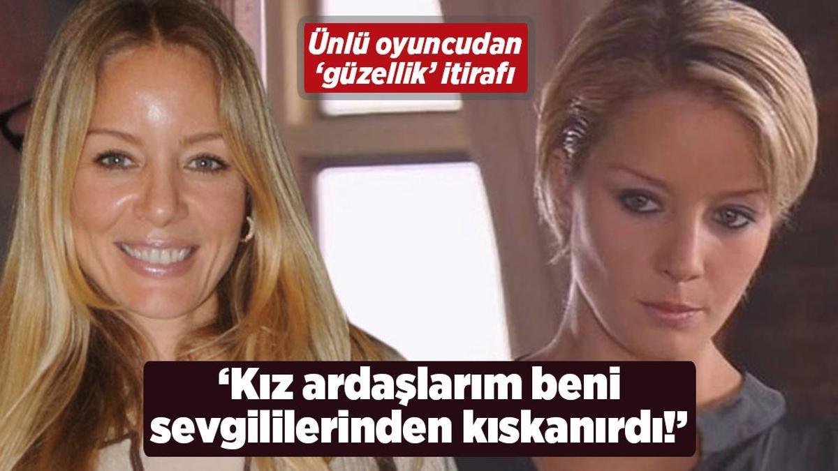 ‘Kız ardaşlarım beni sevgililerinden kıskanırdı!’