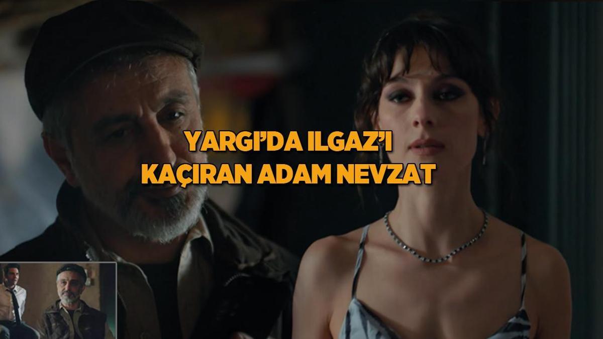 Yargı’da Ilgaz’ı kaçıran adamın kim olduğu ortaya çıktı! Kiralık katil Nevzat